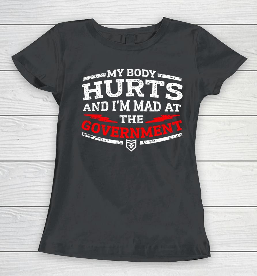 Patchops Shop My Body Hurts And I’m Mad At The Government Women T-Shirt