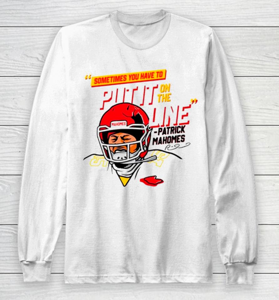 Patrick Mahomes Sometimes You Have To Put It On The Line Long Sleeve T-Shirt