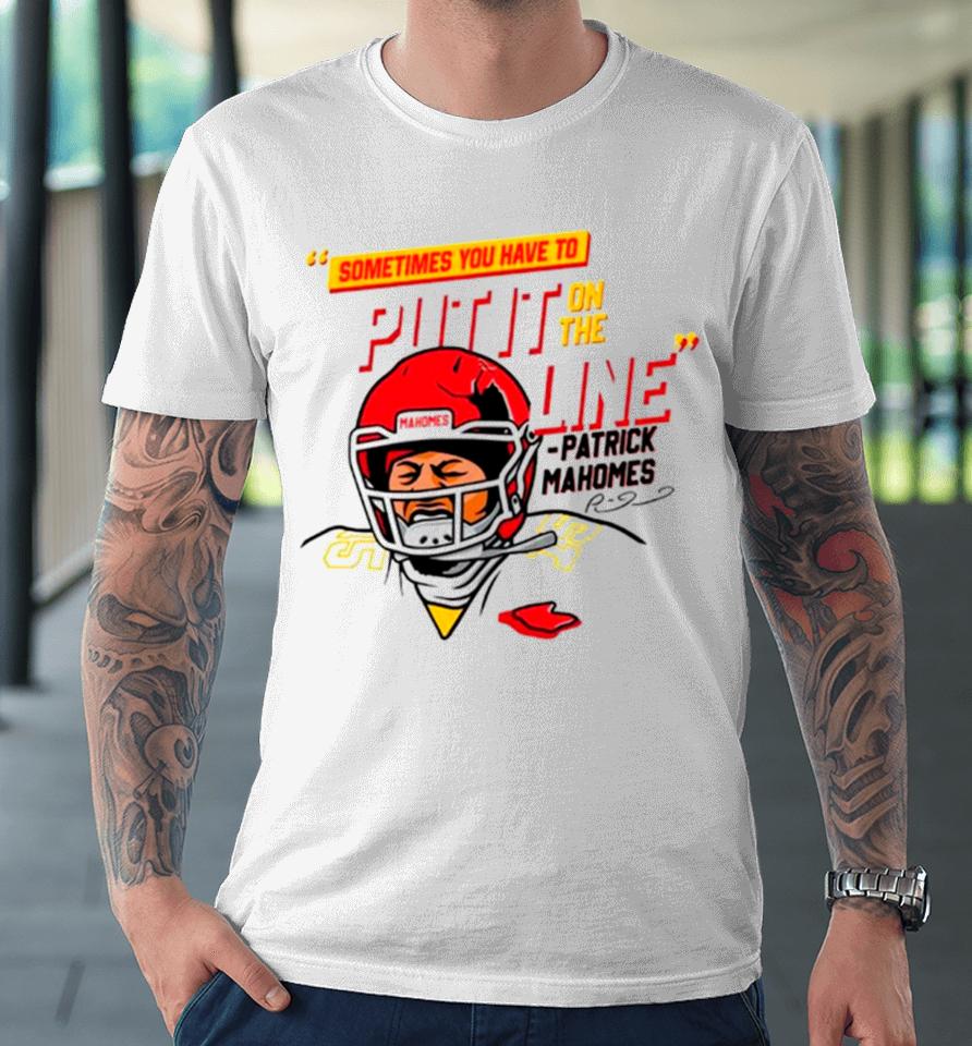 Patrick Mahomes Sometimes You Have To Put It On The Line Premium T-Shirt