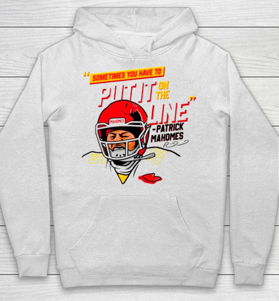 Patrick Mahomes Sometimes You Have To Put It On The Line Hoodie