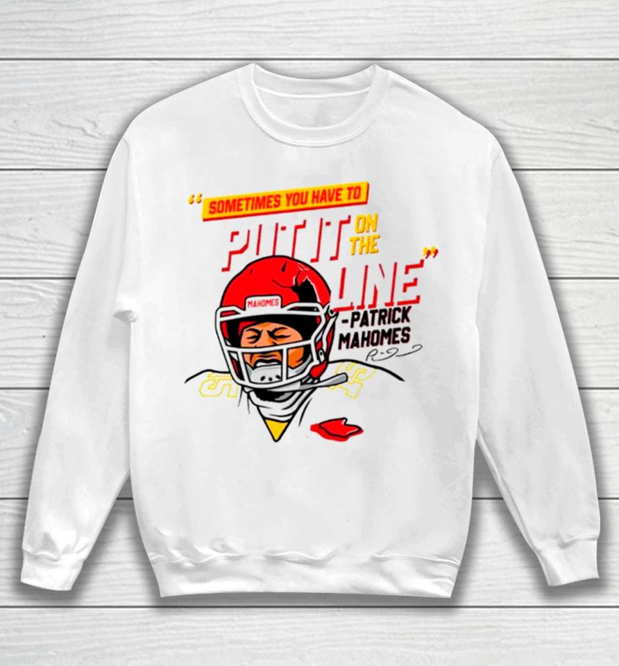 Patrick Mahomes Sometimes You Have To Put It On The Line Sweatshirt