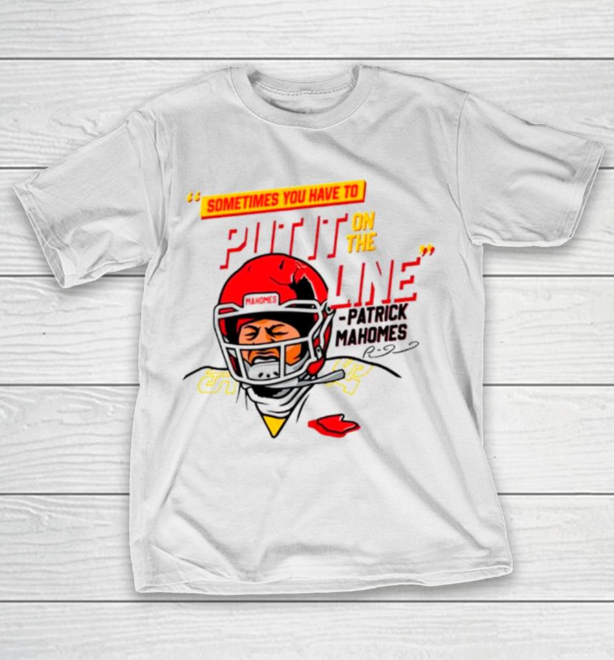 Patrick Mahomes Sometimes You Have To Put It On The Line T-Shirt
