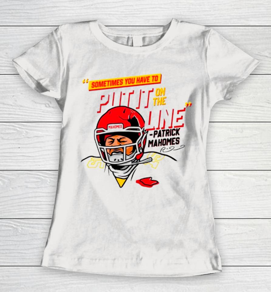 Patrick Mahomes Sometimes You Have To Put It On The Line Women T-Shirt