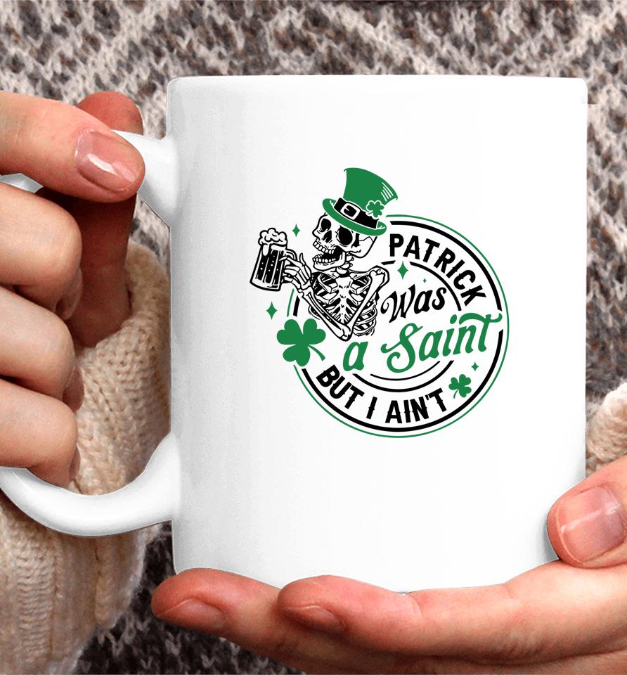 Patrick Was A Saint But I Ain't St Patricks Day Beer Lover Coffee Mug