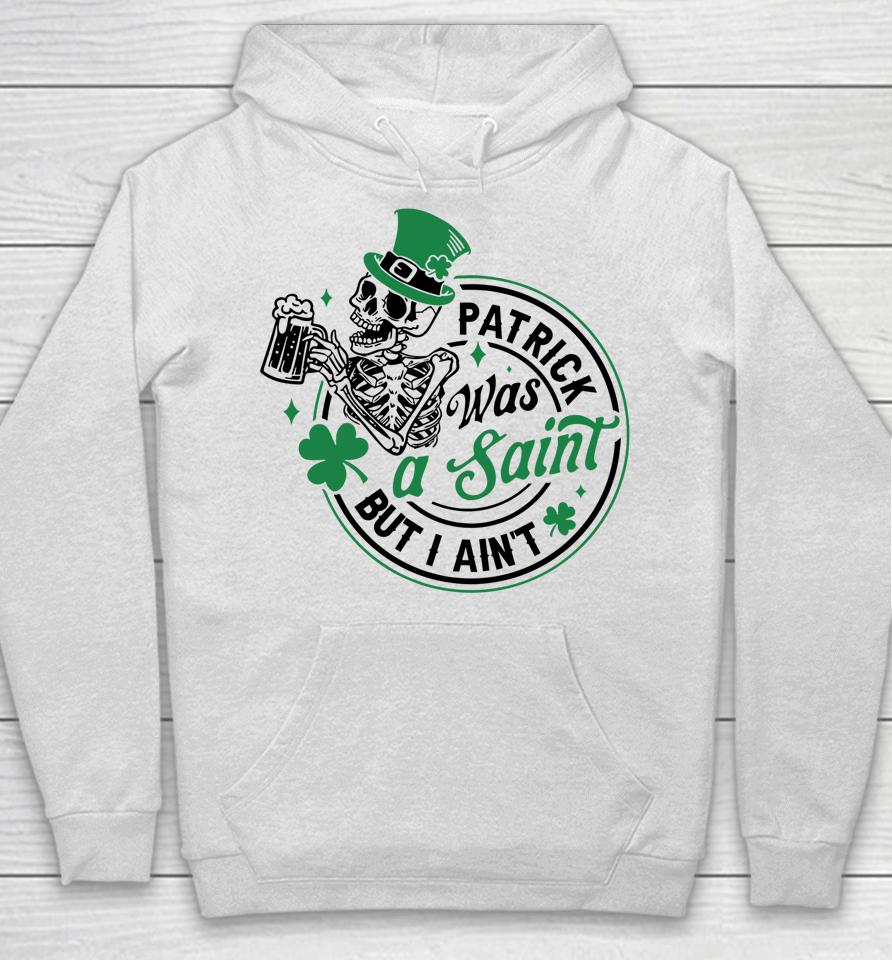 Patrick Was A Saint But I Ain't St Patricks Day Beer Lover Hoodie