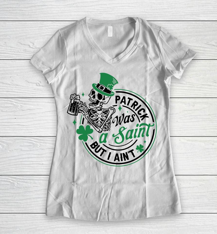 Patrick Was A Saint But I Ain't St Patricks Day Beer Lover Women V-Neck T-Shirt