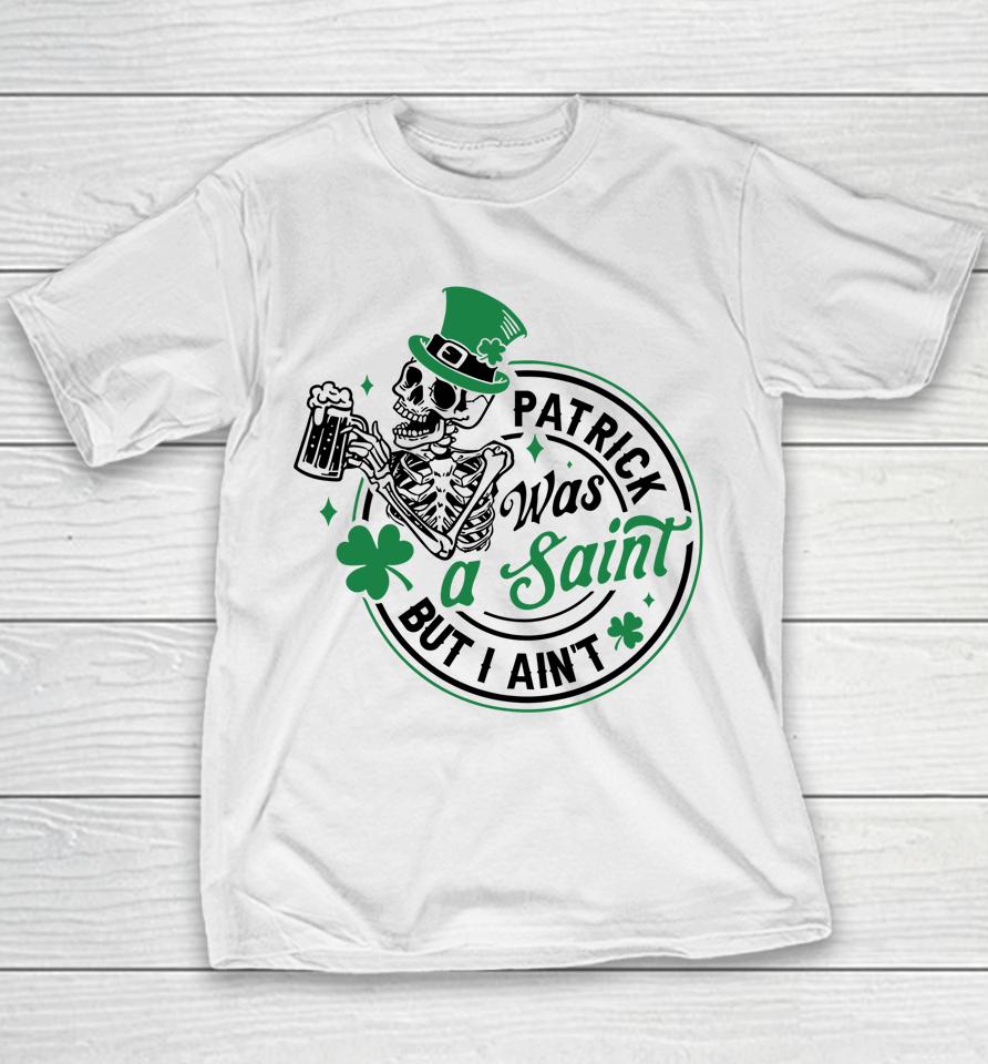 Patrick Was A Saint But I Ain't St Patricks Day Beer Lover Youth T-Shirt