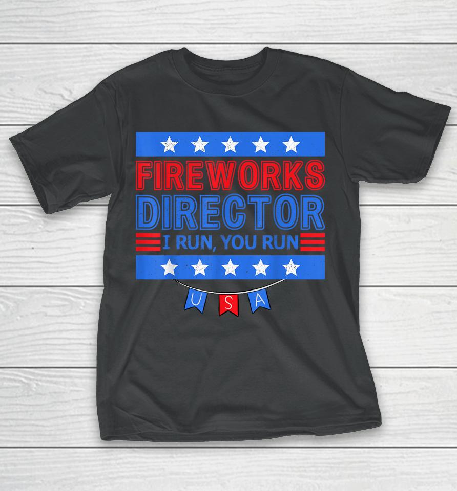 Patriotic 4Th Of July Fireworks Director I Run You Run T-Shirt
