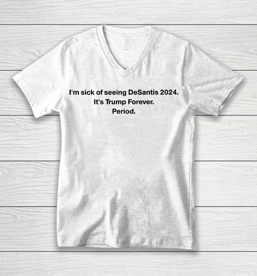Patriottakes I'm Sick Of Seeing Desantis 2024 It's Trump Forever Period Unisex V-Neck T-Shirt