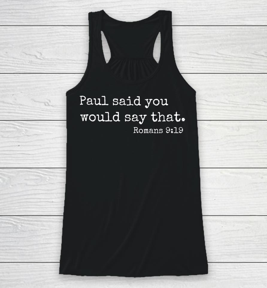 Paul Said You Would Say That Romans 9 19 Racerback Tank