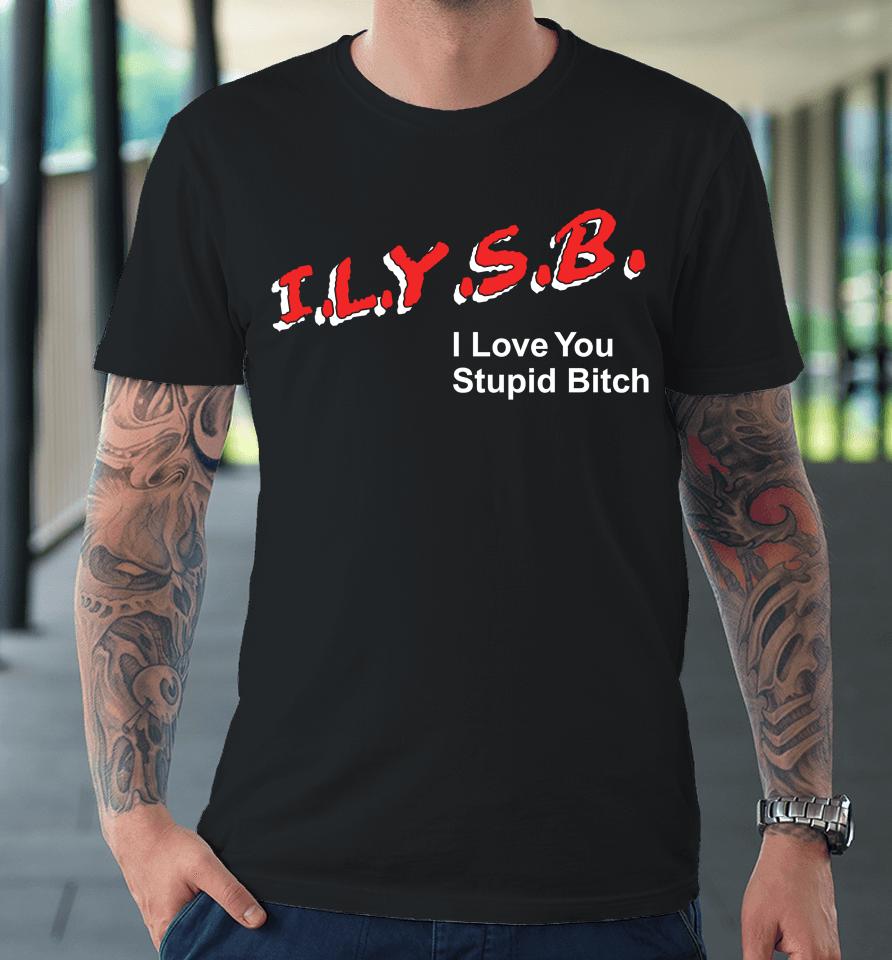 Pauljason Klein Ilysb I Love You Stupid Bitch Premium T-Shirt