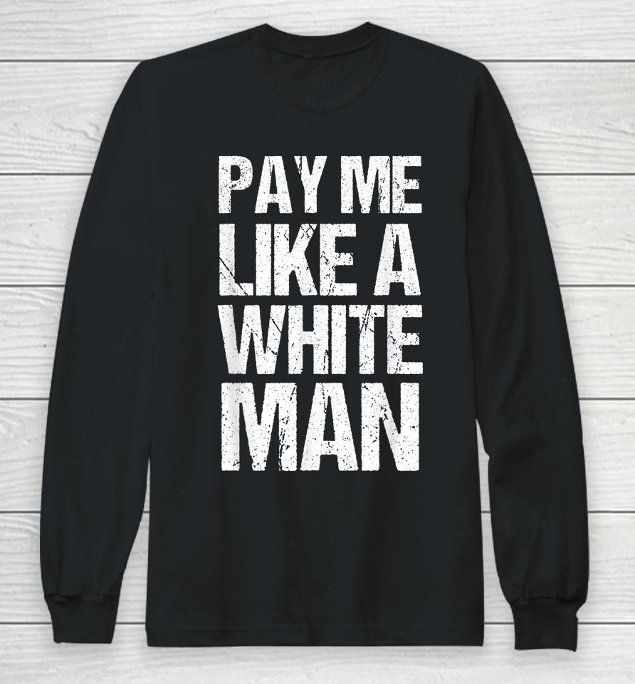 Pay Me Like A White Man Apparel Woman Equality Feminist Long Sleeve T-Shirt