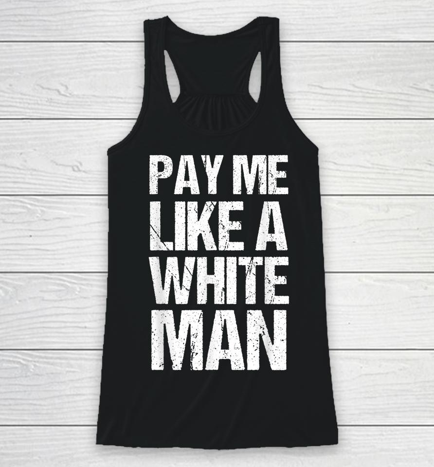 Pay Me Like A White Man Apparel Woman Equality Feminist Racerback Tank