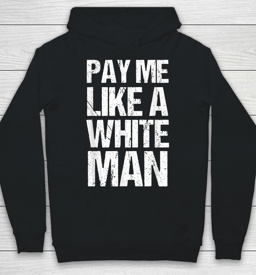 Pay Me Like A White Man Apparel Woman Equality Feminist Hoodie