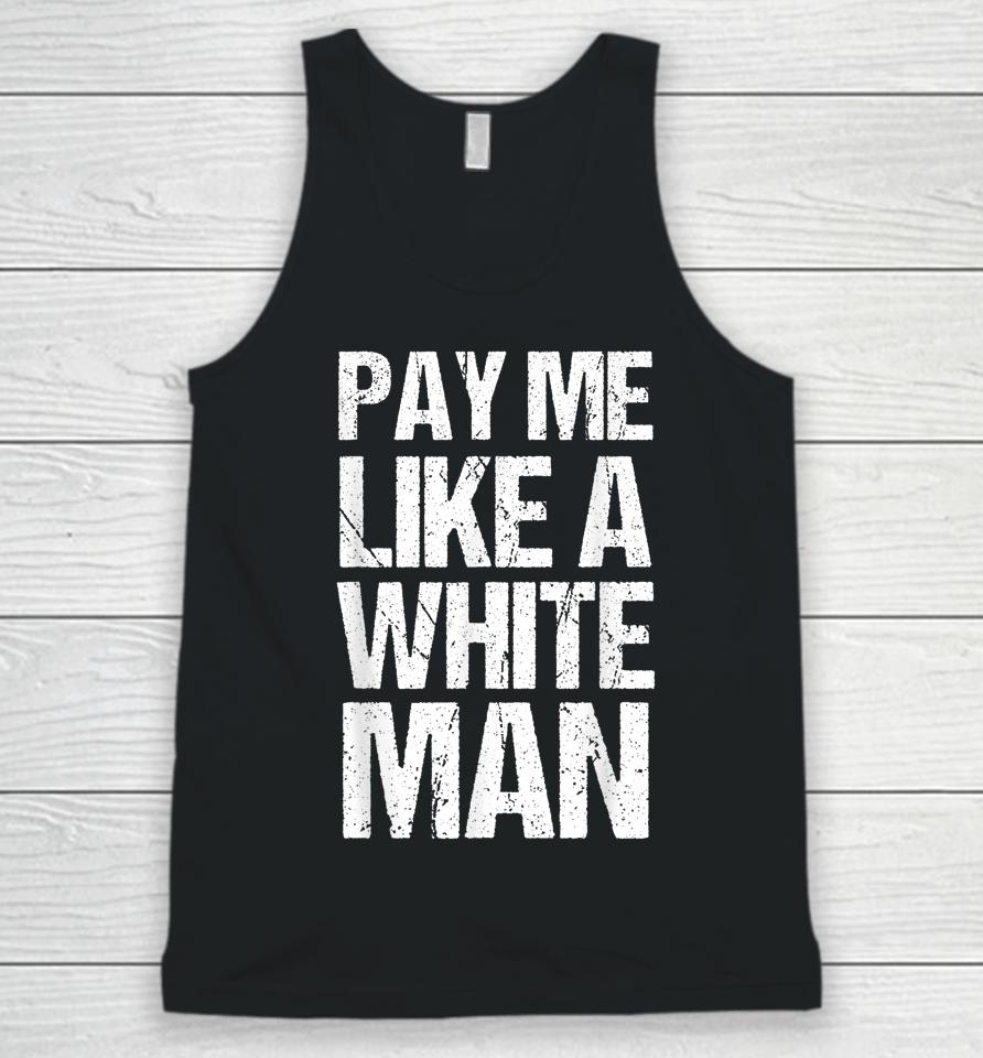 Pay Me Like A White Man Apparel Woman Equality Feminist Unisex Tank Top