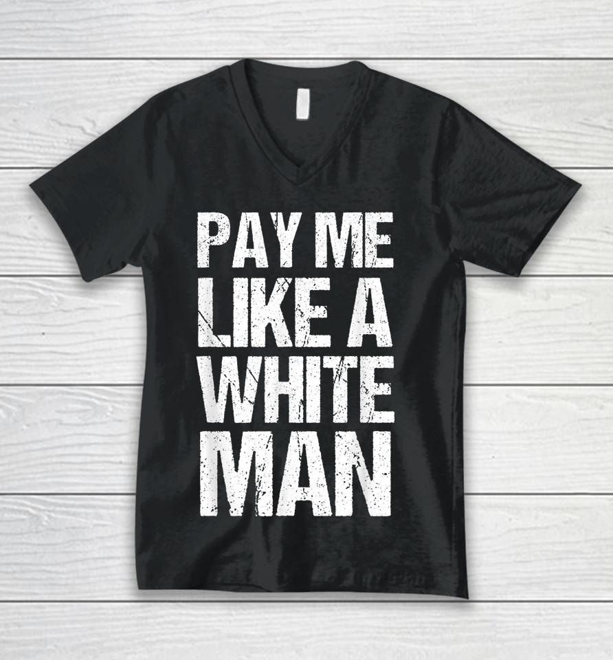 Pay Me Like A White Man Apparel Woman Equality Feminist Unisex V-Neck T-Shirt