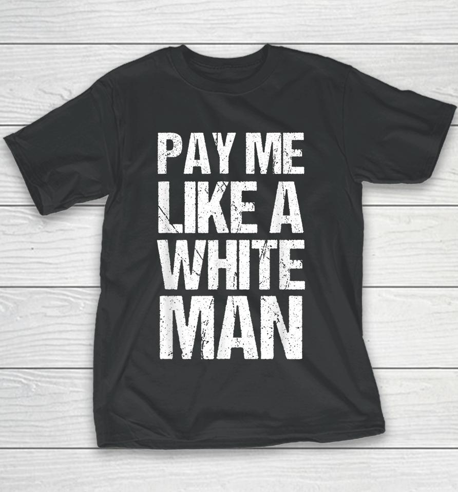 Pay Me Like A White Man Apparel Woman Equality Feminist Youth T-Shirt