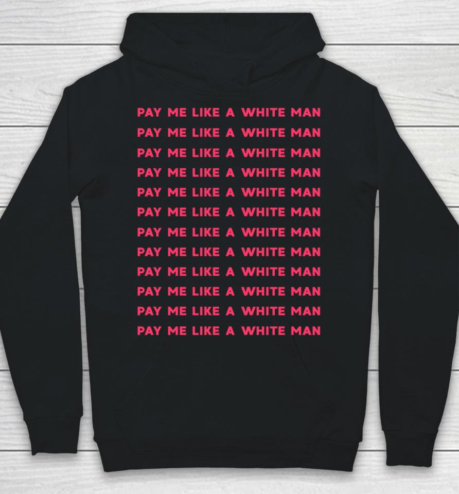 Pay Me Like A White Man Feminist Equality Equal Pay Wage Hoodie