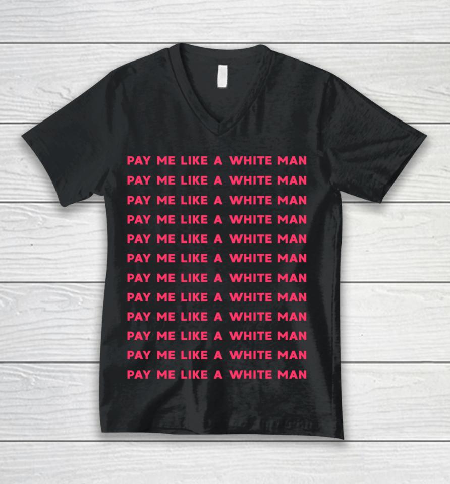 Pay Me Like A White Man Feminist Equality Equal Pay Wage Unisex V-Neck T-Shirt