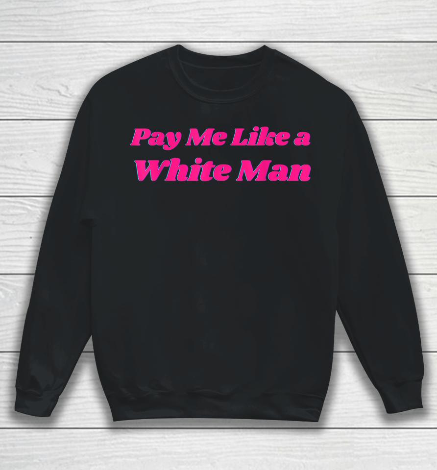 Pay Me Like A White Man Sweatshirt