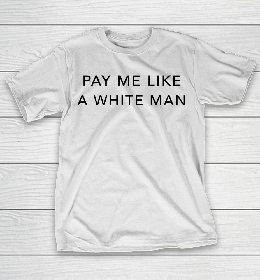 Pay Me Like A White Man T-Shirt