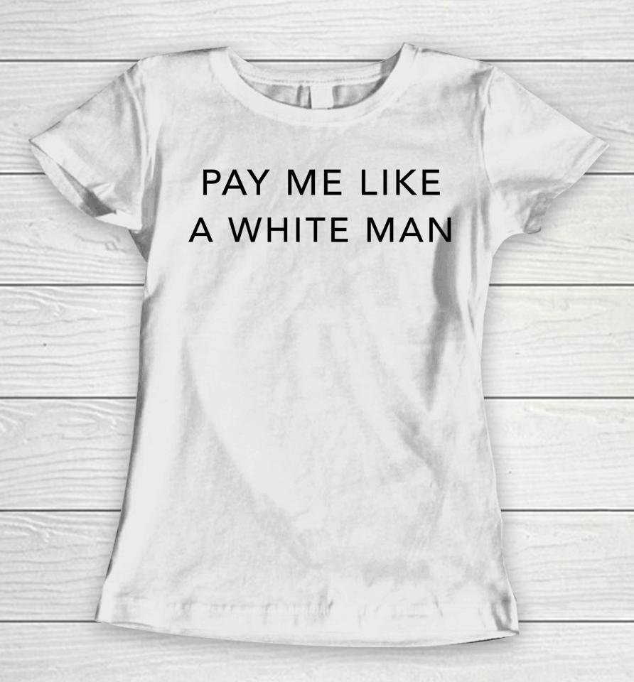 Pay Me Like A White Man Women T-Shirt