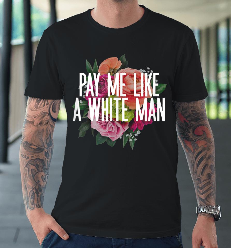 Pay Me Like A White Man Premium T-Shirt