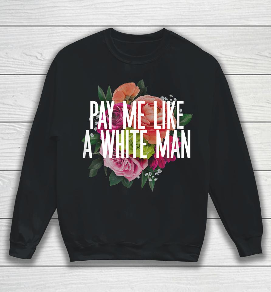 Pay Me Like A White Man Sweatshirt