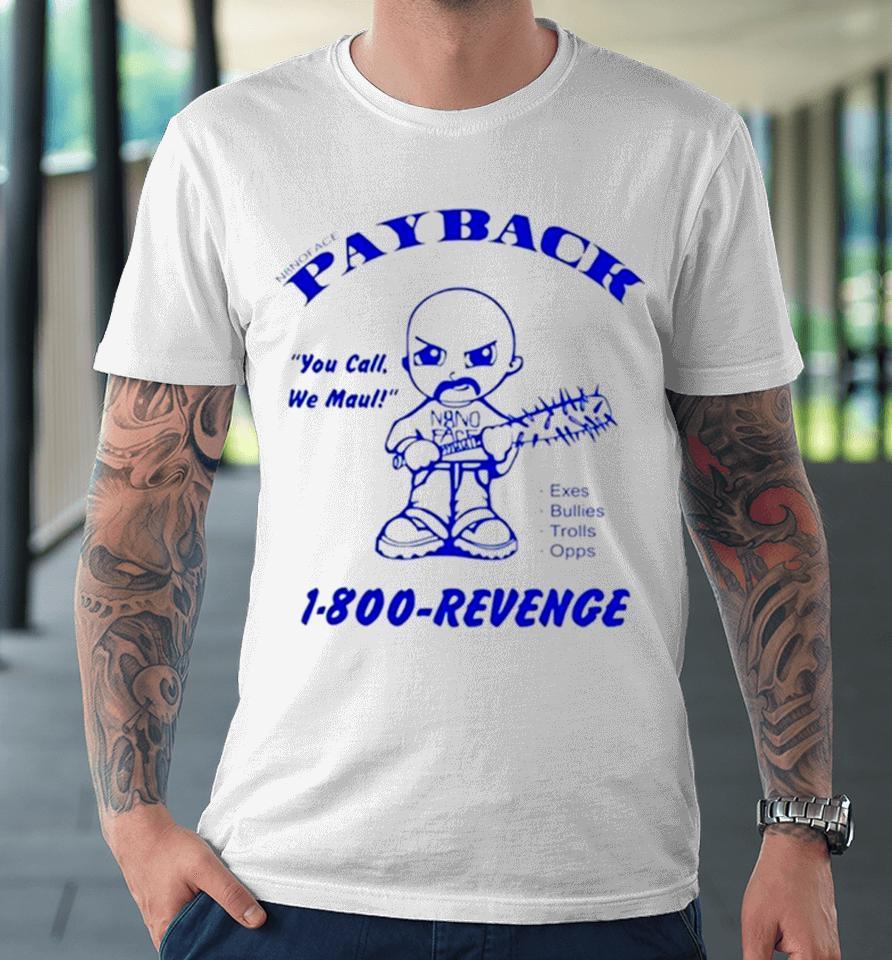 Payback You Call Me Maul 1 800 Revenge Premium T-Shirt
