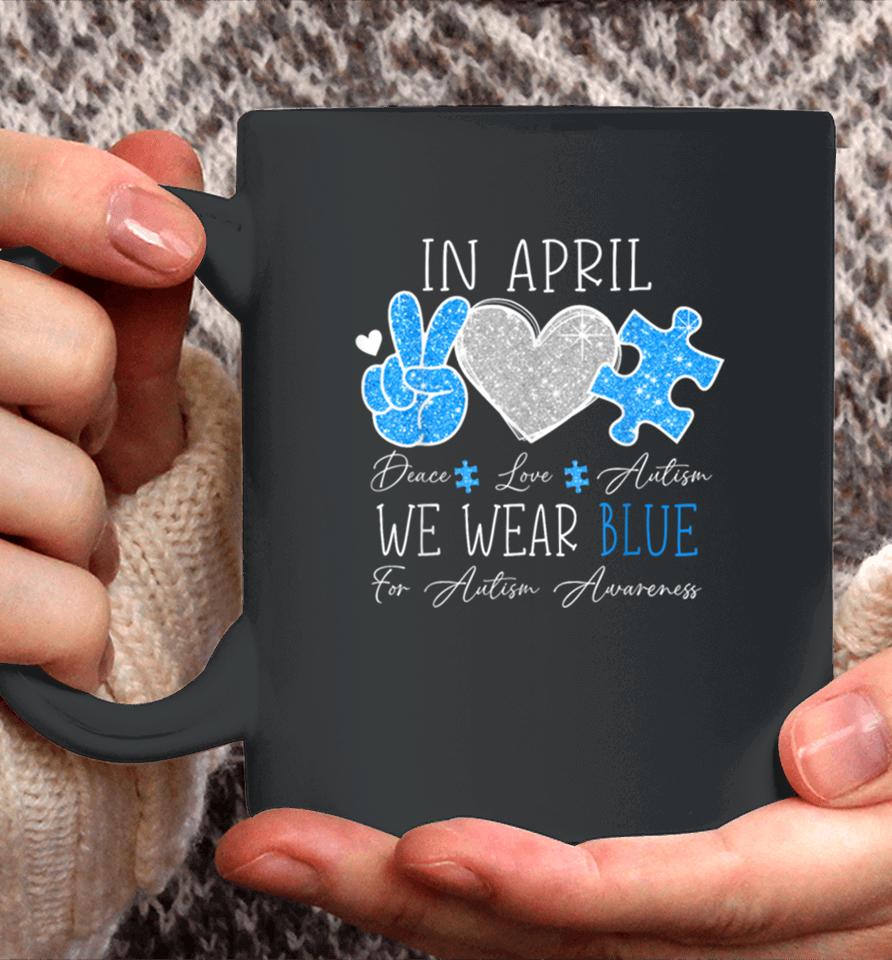 Peace Love Autism In April We Wear Blue For Autism Awareness Coffee Mug