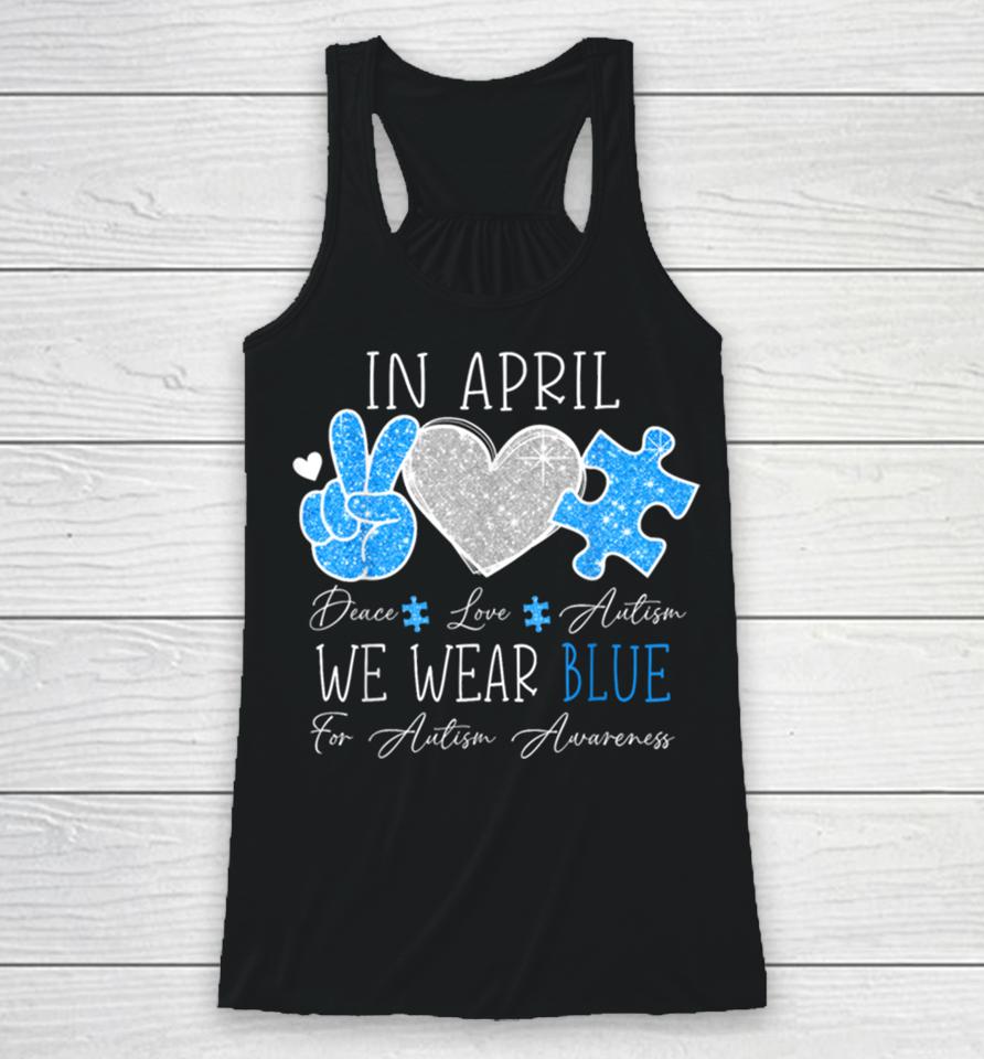 Peace Love Autism In April We Wear Blue For Autism Awareness Racerback Tank