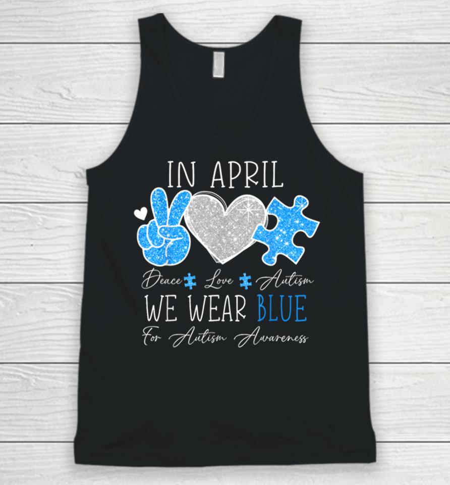 Peace Love Autism In April We Wear Blue For Autism Awareness Unisex Tank Top