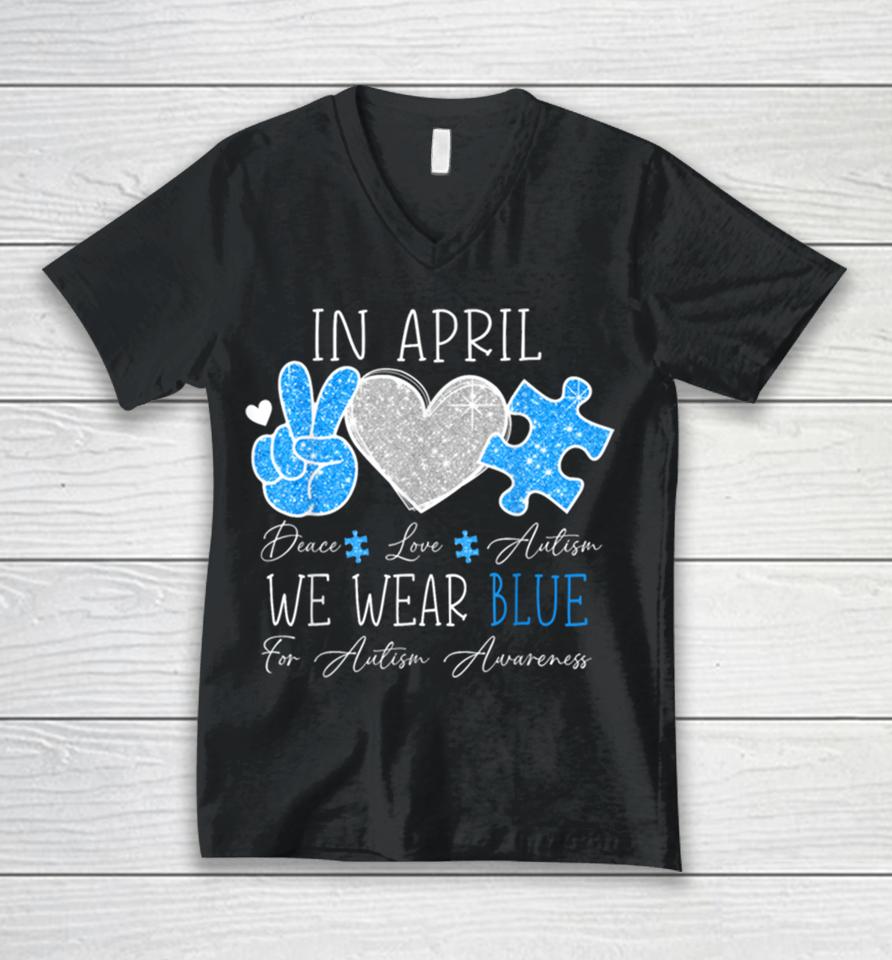 Peace Love Autism In April We Wear Blue For Autism Awareness Unisex V-Neck T-Shirt
