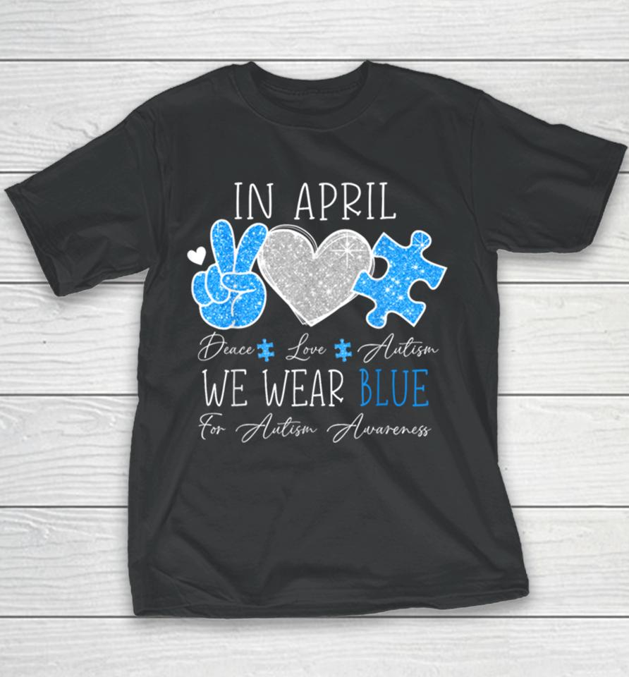 Peace Love Autism In April We Wear Blue For Autism Awareness Youth T-Shirt