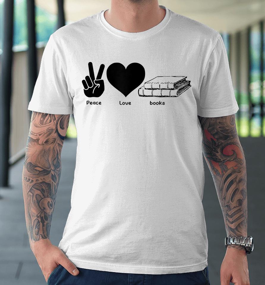 Peace Love Books Reading Lover Gift Premium T-Shirt