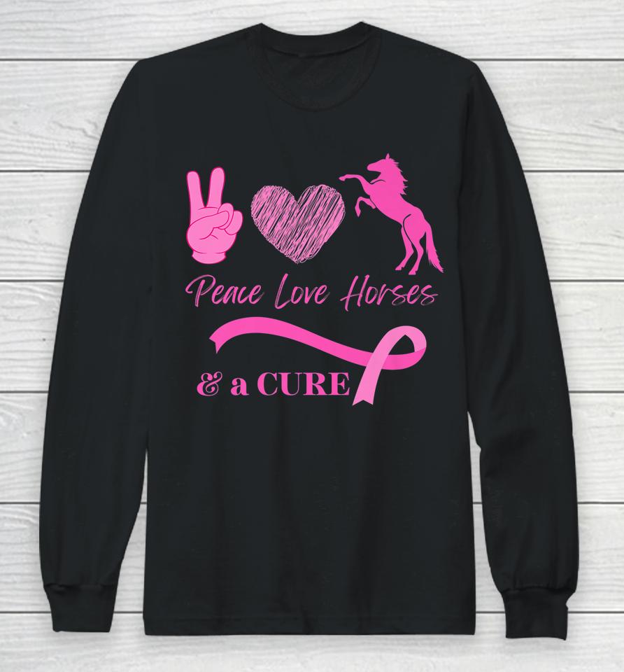 Peace Love Horses And A Cure For Breast Cancer Long Sleeve T-Shirt