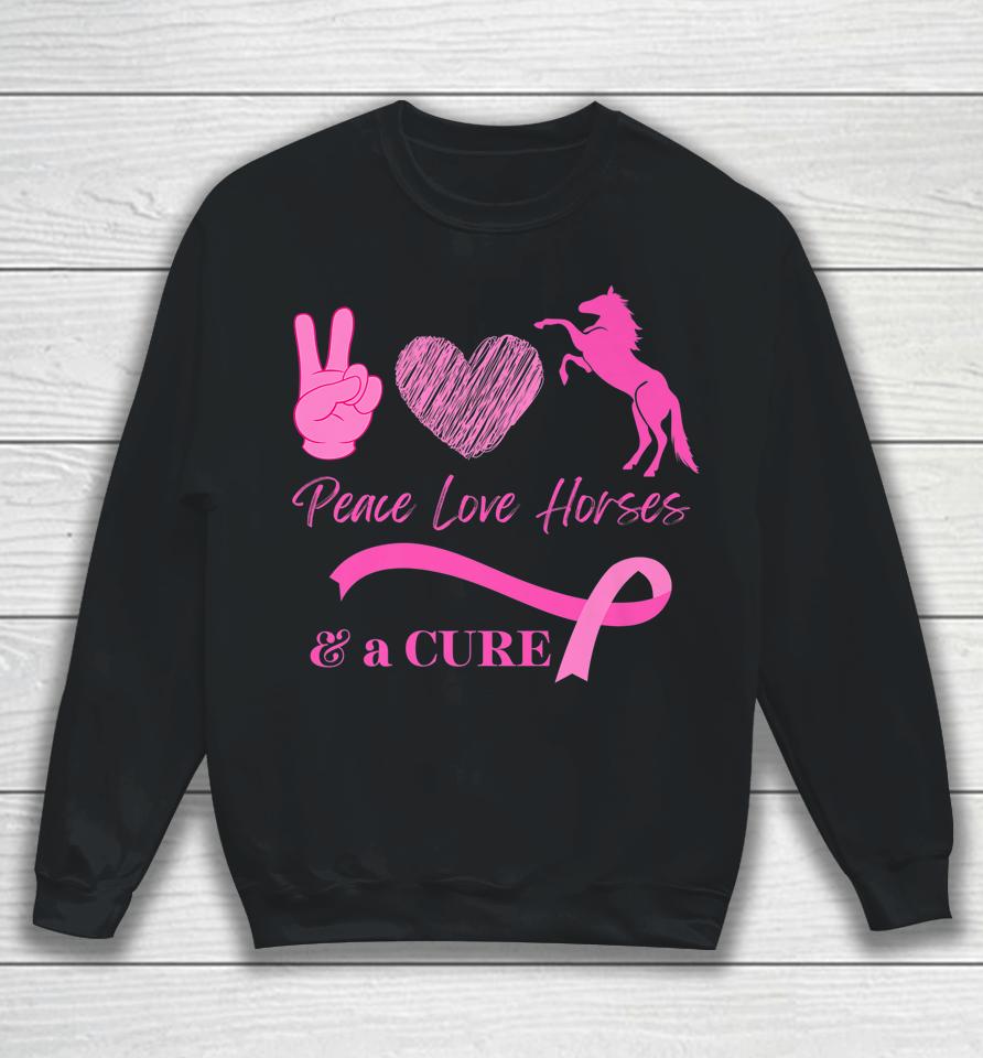 Peace Love Horses And A Cure For Breast Cancer Sweatshirt