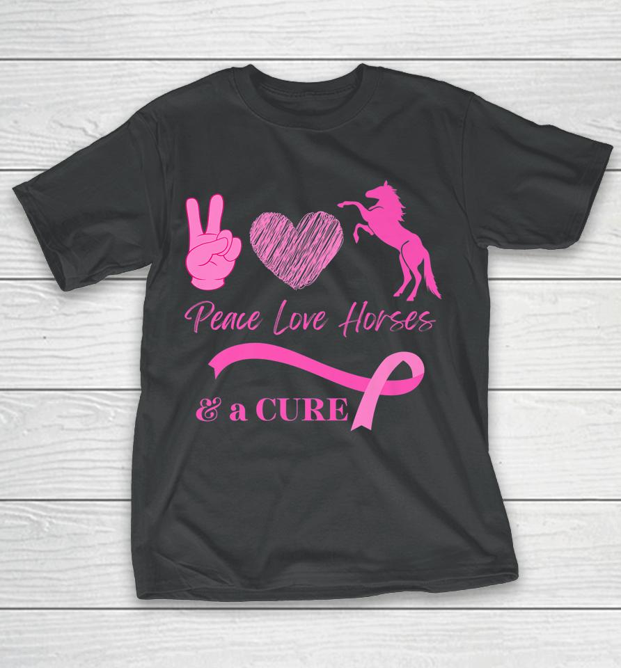 Peace Love Horses And A Cure For Breast Cancer T-Shirt
