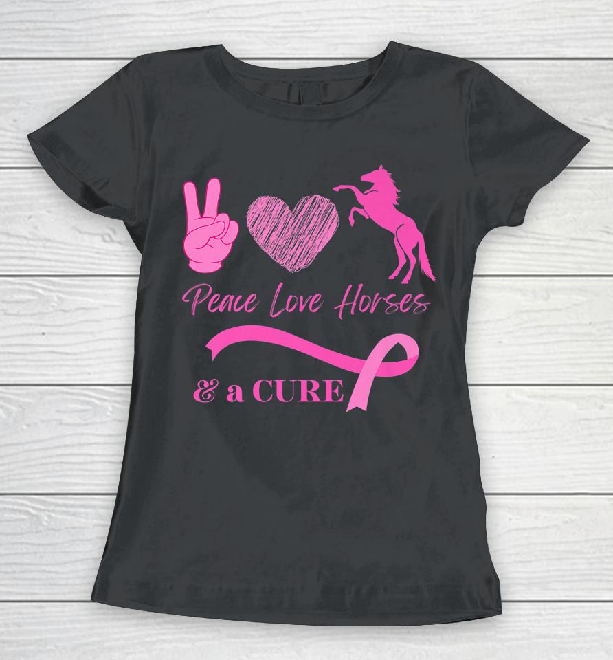 Peace Love Horses And A Cure For Breast Cancer Women T-Shirt