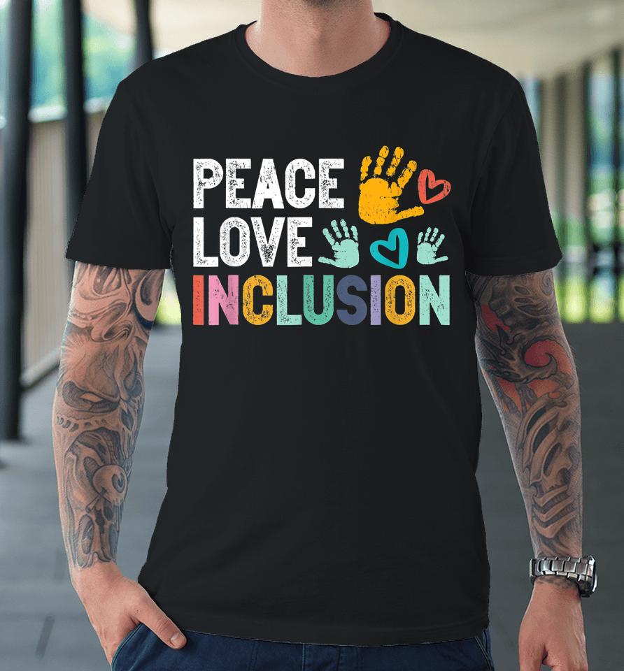 Peace Love Inclusion For A Sped Teacher Premium T-Shirt