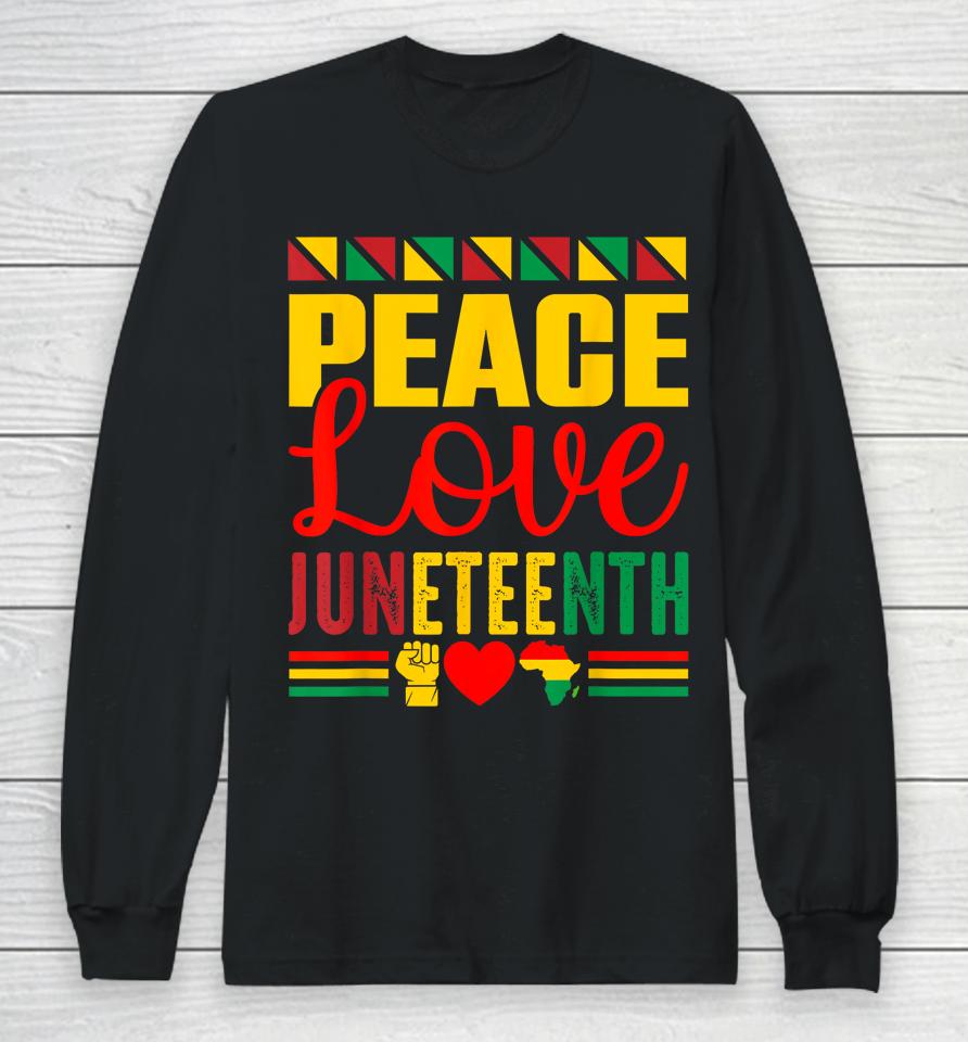 Peace Love &Amp; Juneteenth June 19Th Freedom Day Long Sleeve T-Shirt