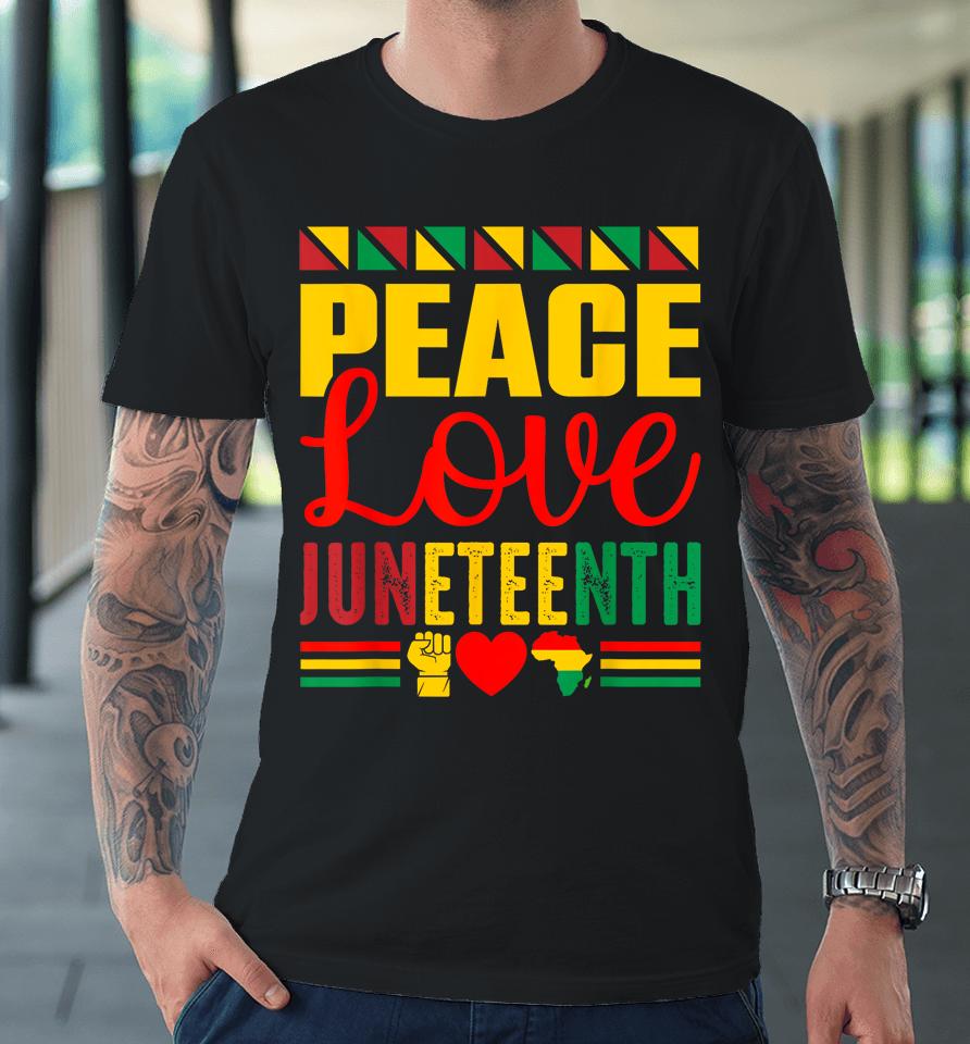Peace Love &Amp; Juneteenth June 19Th Freedom Day Premium T-Shirt