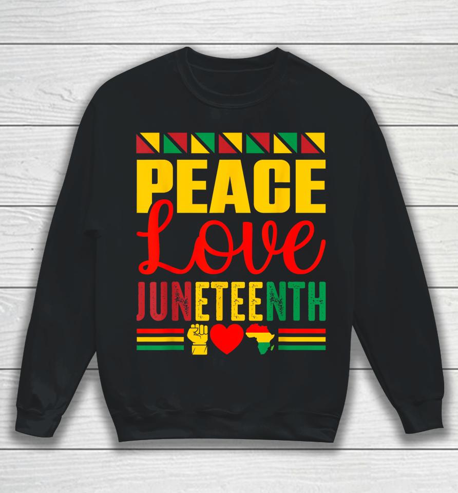 Peace Love &Amp; Juneteenth June 19Th Freedom Day Sweatshirt