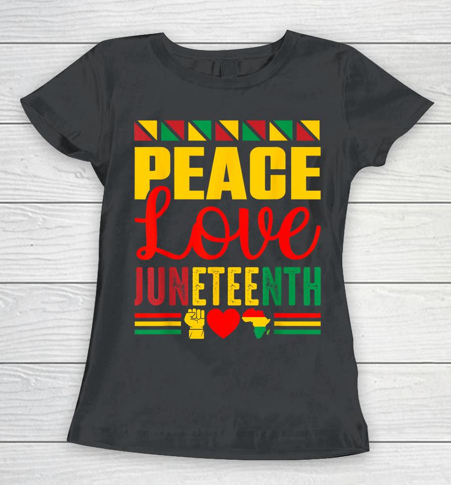 Peace Love &Amp; Juneteenth June 19Th Freedom Day Women T-Shirt
