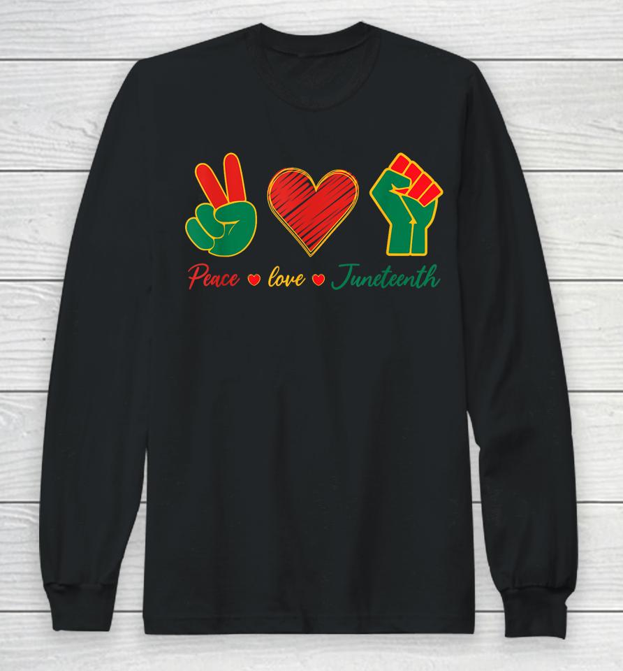 Peace Love &Amp; Juneteenth June 19Th Freedom Day Long Sleeve T-Shirt