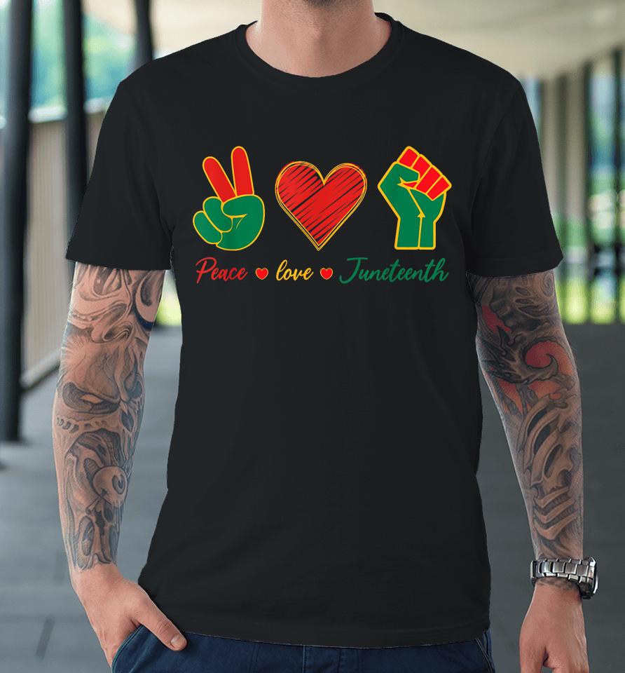 Peace Love &Amp; Juneteenth June 19Th Freedom Day Premium T-Shirt