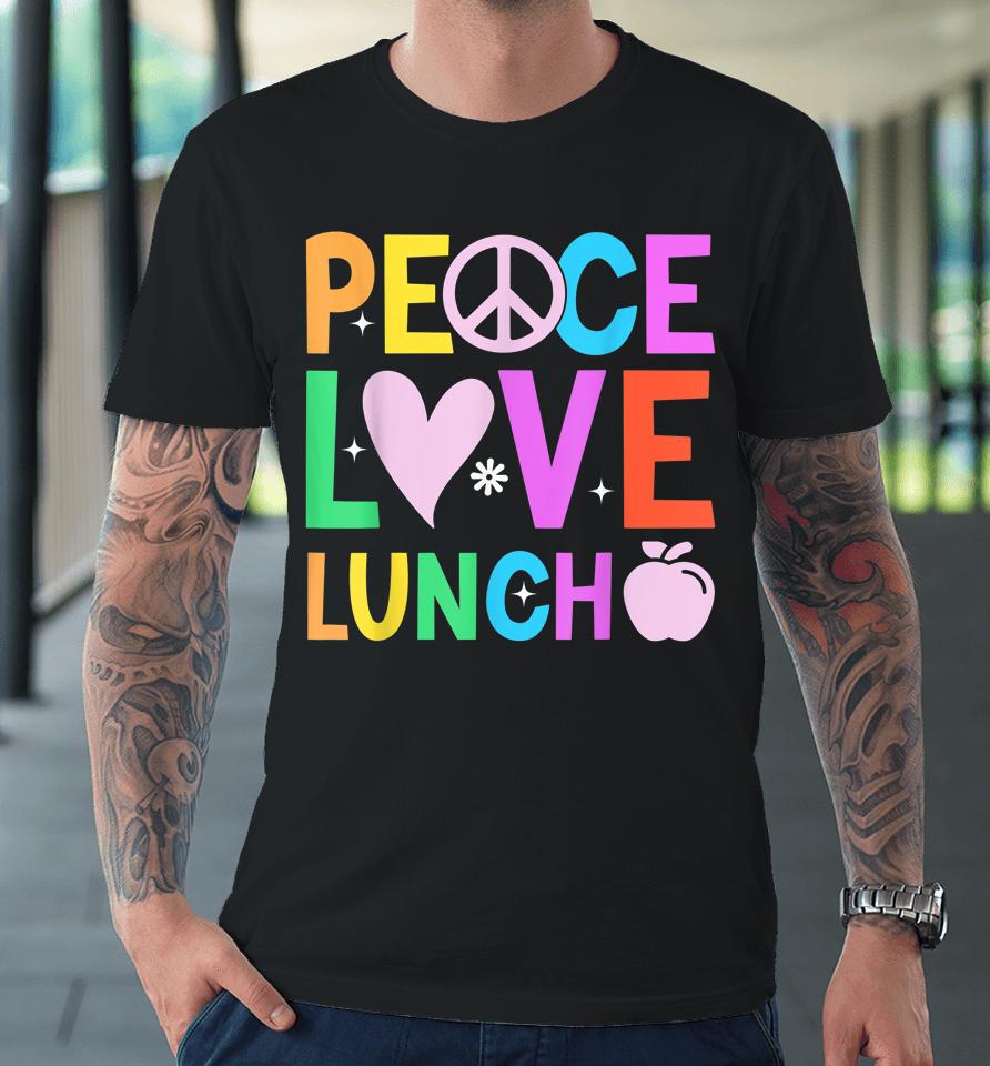 Peace Love Lunch Lady Retro Groovy Lunch Lady Back To School Premium T-Shirt