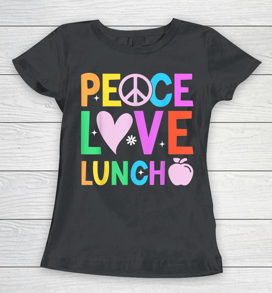 Peace Love Lunch Lady Retro Groovy Lunch Lady Back To School Women T-Shirt