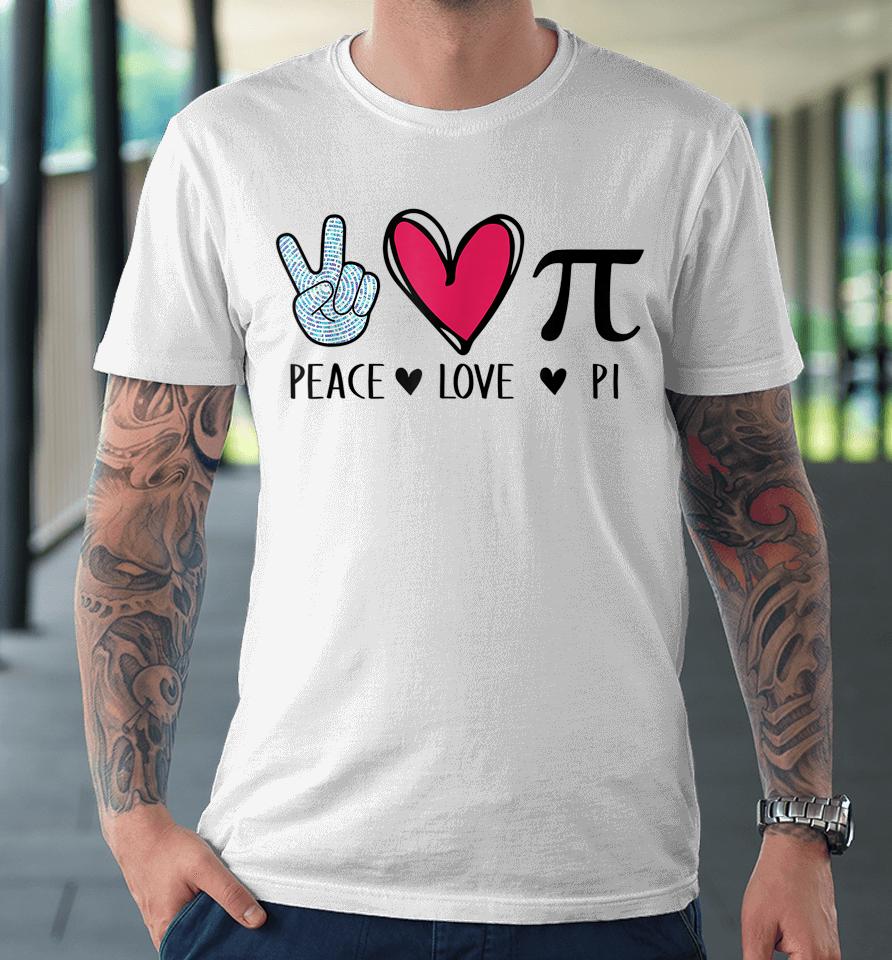 Peace Love Pi Math Love Pi Day Mathematics Math Teachers Premium T-Shirt