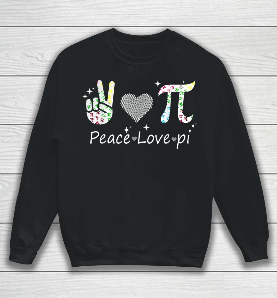 Peace Love Pi Math Love Pi Day Mathematics Math Teachers Sweatshirt